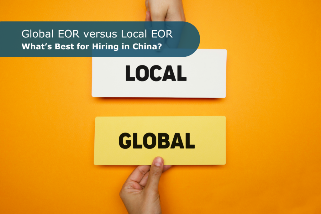 Global EOR vs Local EOR: What’s Best for Hiring in China?